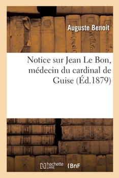 Paperback Notice Sur Jean Le Bon, Médecin Du Cardinal de Guise [French] Book