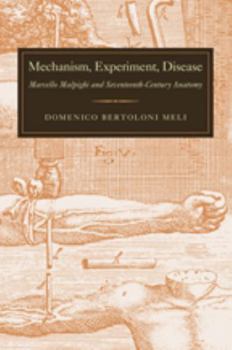Paperback Mechanism, Experiment, Disease: Marcello Malpighi and Seventeenth-Century Anatomy Book