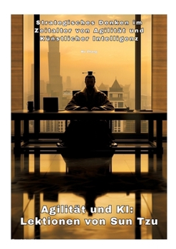 Agilität und KI: Lektionen von Sun Tzu: Strategisches Denken im Zeitalter von Agilität und Künstlicher Intelligenz (German Edition)