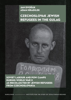 Paperback The Czechoslovak Jewish Refugees in the Gulag: Soviet Labour and POW Camps During World War II as Recollected by Jewish Refugees from Czechoslovakia Book