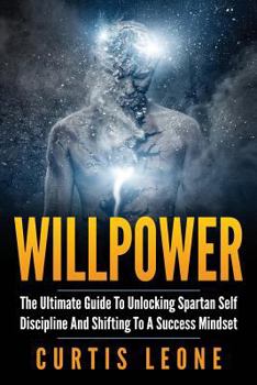 Paperback Willpower: The Ultimate Guide To Unlocking Spartan Self Discipline And Shifting To A Success Mindset Book