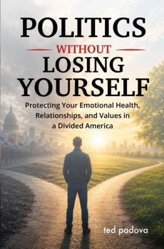 Politics Without Losing Yourself: Protecting Your Emotional Health, Relationships, and Values in a Divided America