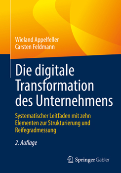 Paperback Die Digitale Transformation Des Unternehmens: Systematischer Leitfaden Mit Zehn Elementen Zur Strukturierung Und Reifegradmessung [German] Book
