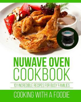 Paperback Nuwave Oven Cookbook: 101 Incredible Recipes For Busy Families Book