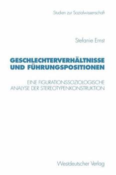 Paperback Geschlechterverhältnisse Und Führungspositionen: Eine Figurationssoziologische Analyse Der Stereotypenkonstruktion [German] Book