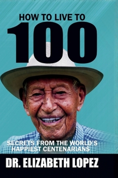 Hardcover How to Live to 100: Secrets from the World's Happiest Centenarians Book