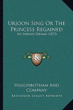 Paperback Urjoon Sing Or The Princess Regained: An Indian Drama (1875) Book