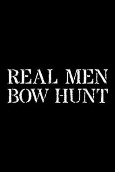 Paperback Real Men Bow Hunt: Bow Hunting Gift For Hunters Real Men Bow Hunt Journal/Notebook Blank Lined Ruled 6x9 100 Pages Book