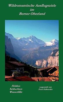 Paperback Wildromantische Ausflugsziele im Berner Oberland: Höhlen, Schluchten, Wasserfälle [German] Book