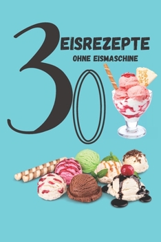 Paperback Eisgenuss ohne Eismaschine: 30 köstliche Rezepte für selbstgemachtes Eis [German] Book