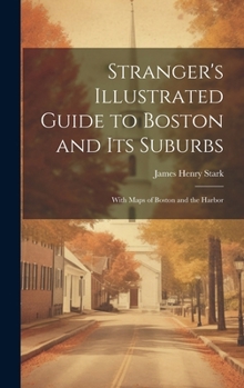 Hardcover Stranger's Illustrated Guide to Boston and Its Suburbs: With Maps of Boston and the Harbor Book