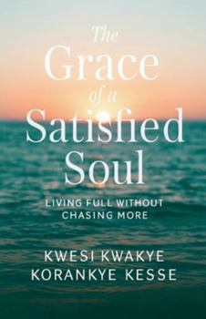 The Grace of A satisfied Soul: Living Full Without Chasing More