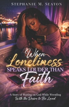 When Loneliness Speaks Louder Than Faith?: A Story of Waiting on God While Wrestling with the Desire to Be Loved