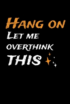 Paperback Hang On Let Me Overthink This: Blank Lined Journal: Perfect For Someone Who Overthink Everything. Book