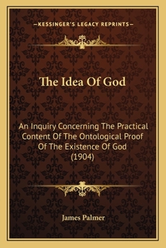 Paperback The Idea Of God: An Inquiry Concerning The Practical Content Of The Ontological Proof Of The Existence Of God (1904) Book