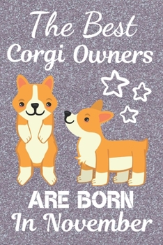 The Best Corgi Owners Are Born In November: This Corgi Notebook Corgi Journal has a fun glossy cover. It is 6x9in size with 110+ lined ruled pages ... Lover Gifts. Corgi Lovers. Corgi Owner Gifts,
