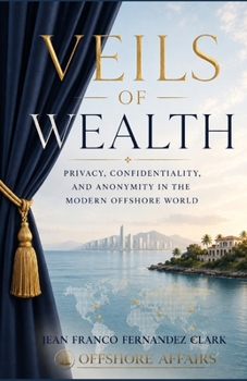 Veils of Wealth: Privacy, Confidentiality, and Anonymity in the Modern Offshore World