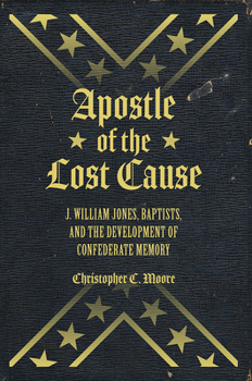 Apostle of the Lost Cause: J. William Jones, Baptists, and the Development of Confederate Memory - Book  of the America’s Baptists
