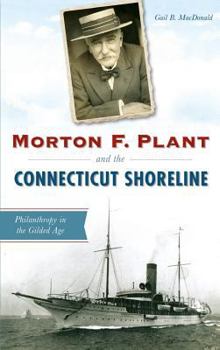 Hardcover Morton F. Plant and the Connecticut Shoreline: Philanthropy in the Gilded Age Book