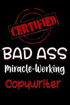 Paperback Certified Bad Ass Miracle-Working Copywriter: Funny Gift Notebook for Employee, Coworker or Boss Book