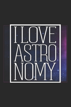 I Love Astronomy: Astronomy Notebook Blank Line Astro Journal Lined with Lines 6x9 120 Pages Checklist Record Book Funny Astronaut Take Notes Planner ... Women Kids Christmas Gift for Astronomy Lover
