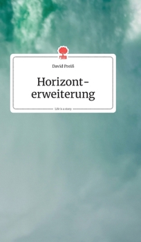 Horizonterweiterung. Life is a Story (German Edition)