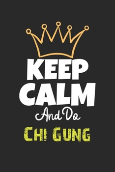 Keep Calm And Do Chi Gung Notebook - Chi Gung Funny Gift: Lined Notebook / Journal Gift, 120 Pages, 6x9, Soft Cover, Matte Finish
