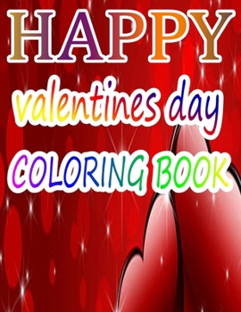 Happy Valentine Day Coloring Book: An Adult Coloring Book with Beautiful Flowers, Adorable Animals, and Romantic Heart Designs