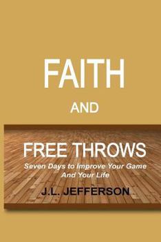 Paperback FAITH and FREE THROWS: Seven Days to Improve Your Game and Your Life Book