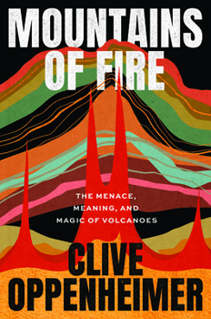 Hardcover Mountains of Fire: The Menace, Meaning, and Magic of Volcanoes Book