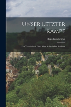 Paperback Unser Letzter Kampf: Das Vermächtnis Eines Alten Kaiserlichen Soldaten [German] Book