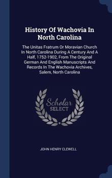 History of Wachovia in North Carolina: The Unitas Fratrum or Moravian Church in North Carolina During a Century and a Half, 1752-1902, from the Original German and English Manuscripts and Records in t