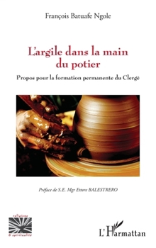 L’argile dans la main du potier: Propos pour la formation permanente du Clergé (Religions Et Spiritualité) (French Edition)