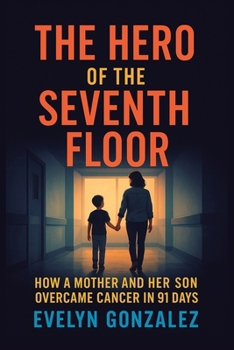 Paperback The Hero of the Seventh Floor: How a mother and her son overcame cancer and achieved total healing in 91 days Book
