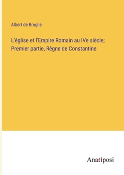 Paperback L'église et l'Empire Romain au IVe siècle; Premier partie, Règne de Constantine [French] Book