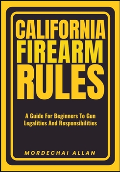 Paperback California Firearm Rules: A Guide For Beginners To Gun Legalities And Responsibilities Book