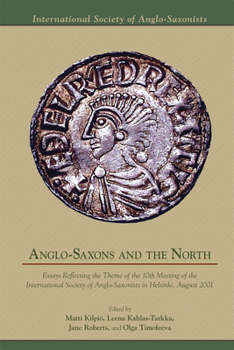 Anglo-Saxons and the North: Essays Reflecting the Theme of the 10th Meeting of the International Society of Anglo-Saxonists in Helsinki, August 2001 ... Essays in Anglo-Saxon Studies, Volume 1) - Book #364 of the Medieval and Renaissance Texts and Studies