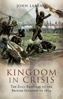 Paperback Kingdom in Crisis: The Zulu Response to the British Invasion of 1879 Book