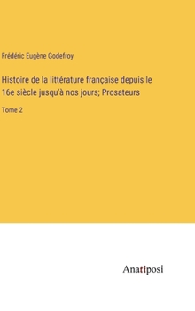 Hardcover Histoire de la littérature française depuis le 16e siècle jusqu'à nos jours; Prosateurs: Tome 2 [French] Book