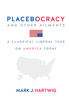 Hardcover Placebocracy and Other Ailments: A Classical Liberal Take on America Today Book