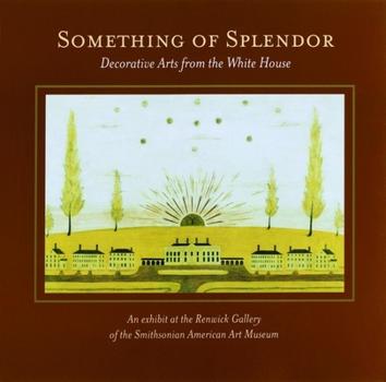 Paperback Something of Splendor: Decorative Arts: Decorative Arts from the White House Book