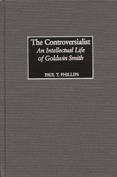 Hardcover The Controversialist: An Intellectual Life of Goldwin Smith Book