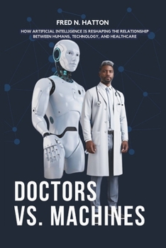 Paperback Doctors vs. Machines: How Artificial Intelligence Is Reshaping the Relationship Between Humans, Technology, and Healthcare Book