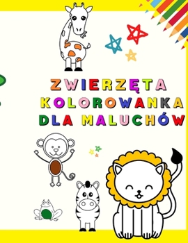 Paperback Zwierz&#281;ta Kolorowanka dla Maluch?w: Moja pierwsza kolorowanka z uroczymi zwierz&#281;tami - Zabawne i edukacyjne kolorowanki dla dzieci w wieku 1 [Polish] Book