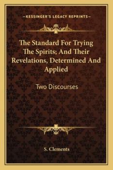 Paperback The Standard For Trying The Spirits; And Their Revelations, Determined And Applied: Two Discourses Book