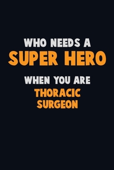 Paperback Who Need A SUPER HERO, When You Are Thoracic surgeon: 6X9 Career Pride 120 pages Writing Notebooks Book