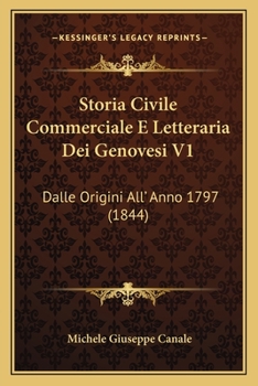 Storia Civile Commerciale E Letteraria Dei Genovesi V1: Dalle Origini All' Anno 1797