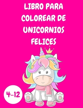 Paperback Libro para colorear de unicornios felices para ni?os de 4 a 12 a?os [Spanish] [Large Print] Book