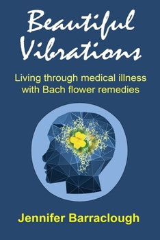 Paperback Beautiful Vibrations: Living through medical illness with Bach flower remedies Book