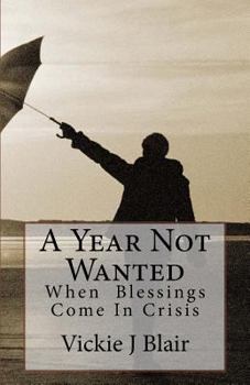 Paperback A Year Not Wanted: When Blessings Come In Crisis Book